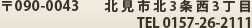 〒090-0043　北見市北3条西3丁目　　TEL 0157-26-2111 　FAX 0157-26-2110